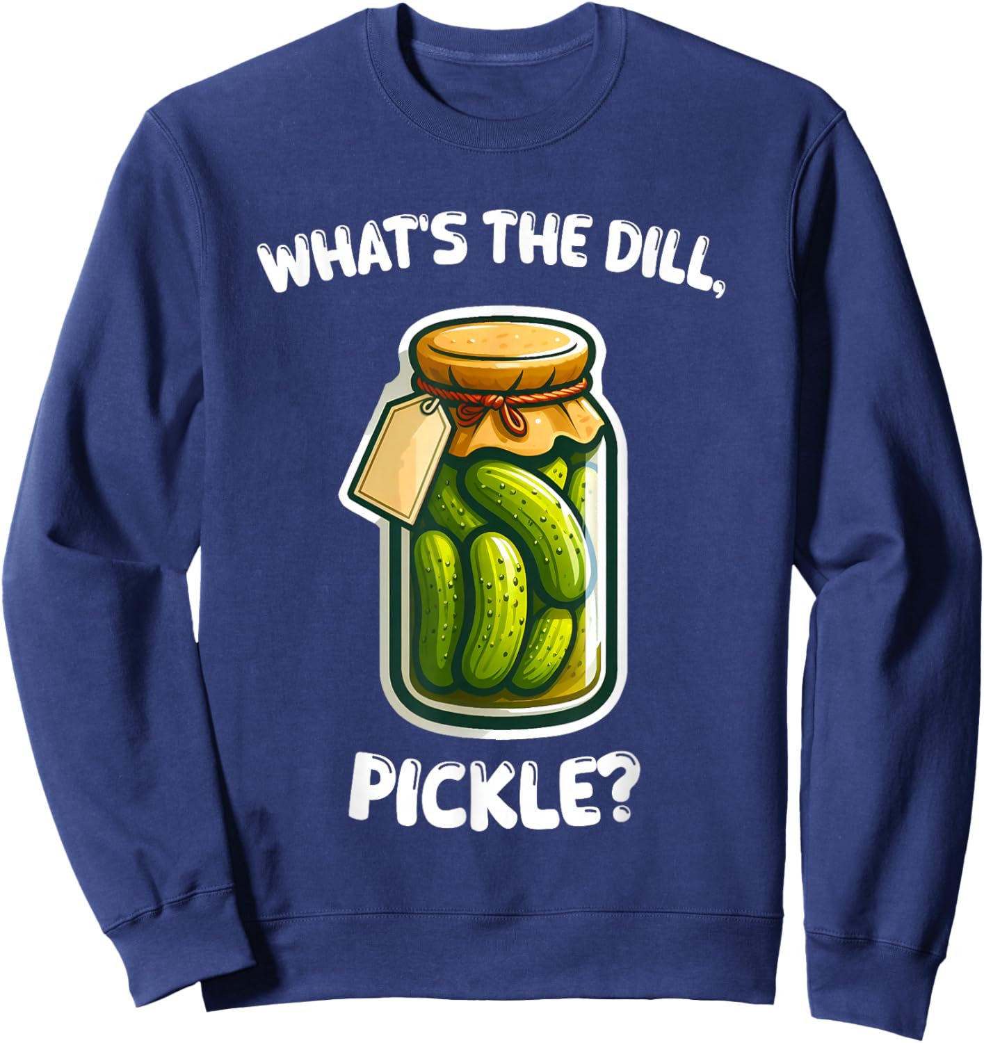 What's the dill, pickle bottle funny Sweatshirt - Sweatshirt | Navy