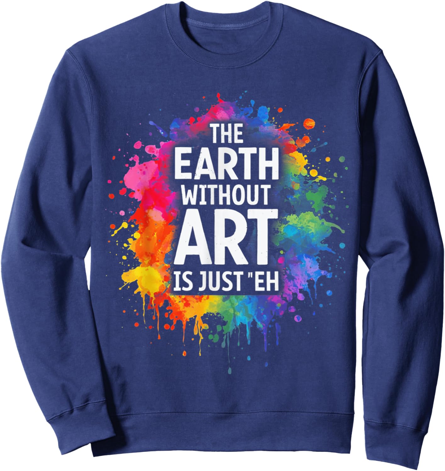 Earth Without Art is Just Eh Painting Artist Pun Art Teacher Sweatshirt - Sweatshirt | Navy