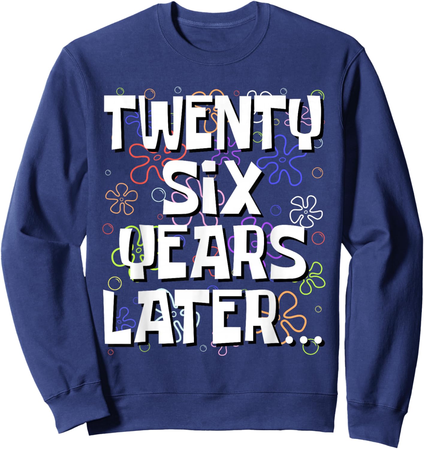 Twenty Six Years Later Funny Meme 26 Year Old 26th Birthday Sweatshirt - Sweatshirt | Navy