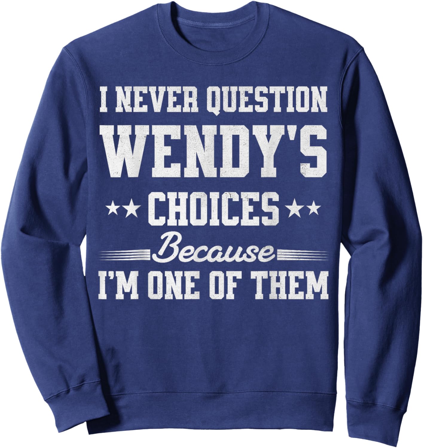 I Never Question Wendy's Choices Because I’m One of Them Sweatshirt - Sweatshirt | Navy