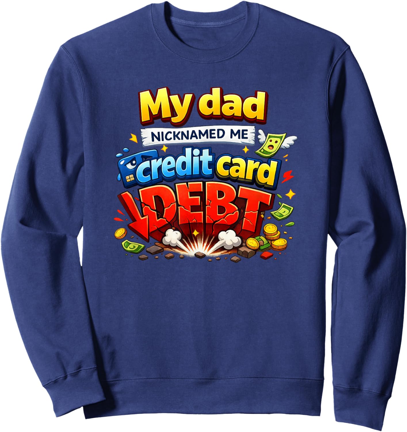 My Dad Nicknamed Me Credit Card Debt Funny Sweatshirt - Sweatshirt | Navy