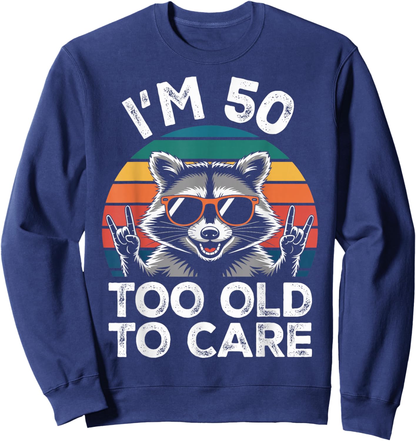 I’m 50 Too Old to Care 50 Birthday 50 Years Men Women Funny Sweatshirt - Sweatshirt | Navy