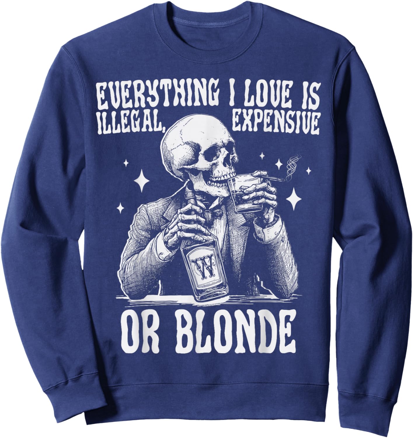 Everything I Love Is Illegal Expensive Or Blonde Funny Sweatshirt - Sweatshirt | Navy
