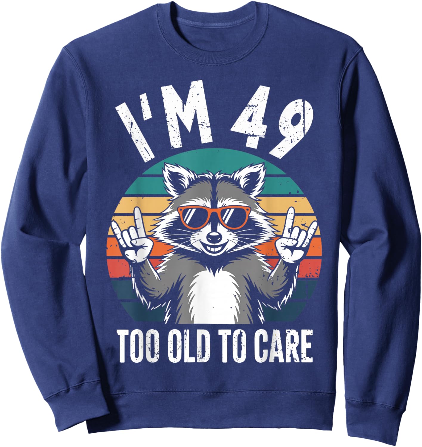 I’m 49 Too Old to Care 49 Birthday 49 Years Men Women Funny Sweatshirt - Sweatshirt | Navy