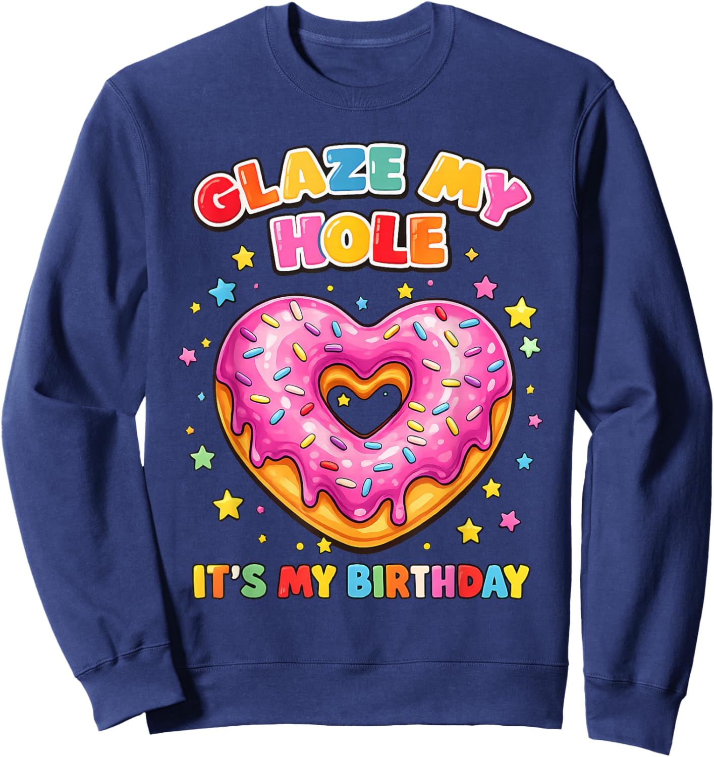 Glaze My Hole It's My Birthday Funny Adult Humor Joke Sweatshirt - Sweatshirt | Navy
