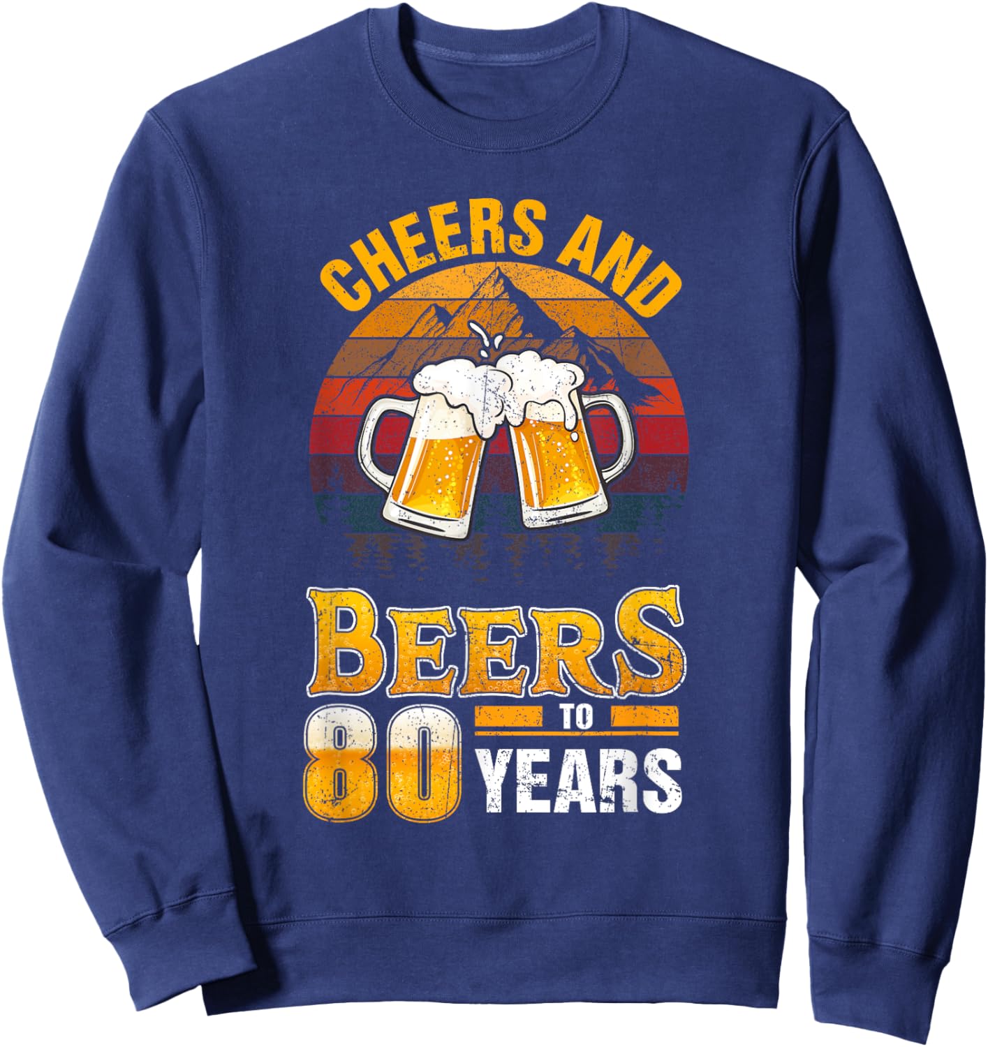 Cheers and Beers To 80 Years - 80th Birthday Sweatshirt - Sweatshirt | Navy