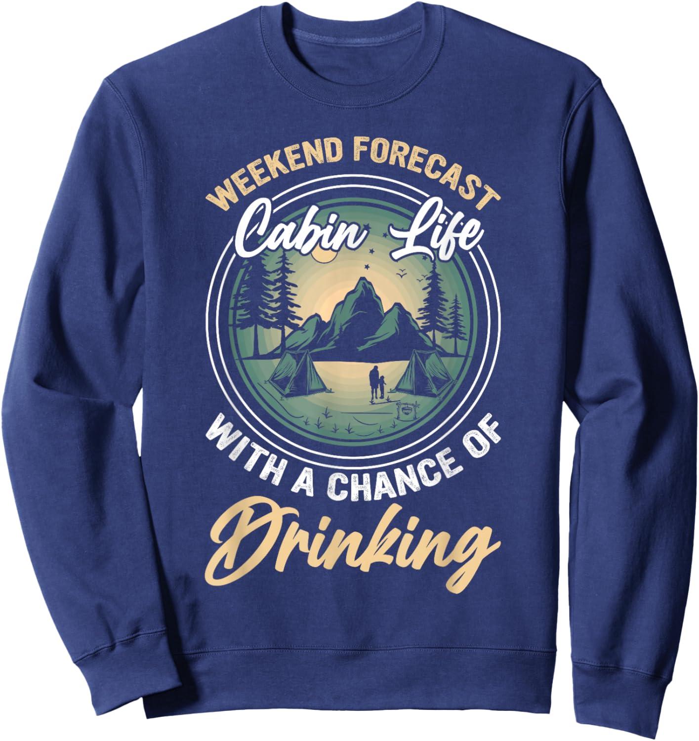 Weekend Forecast Cabin Life With A Chance Of Drinking Sweatshirt - Sweatshirt | Navy