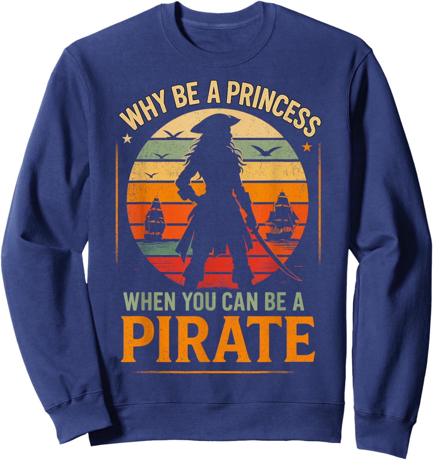 Why Be a Princess When You Can Be a Pirate Sweatshirt - Sweatshirt | Navy