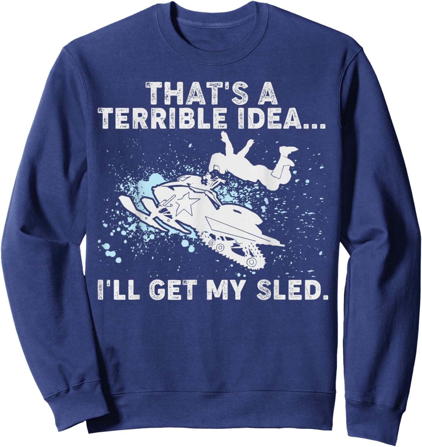 Terrible Idea I’ll Get My Sled Funny Snowmobiling Humor Sweatshirt - Sweatshirt | Navy