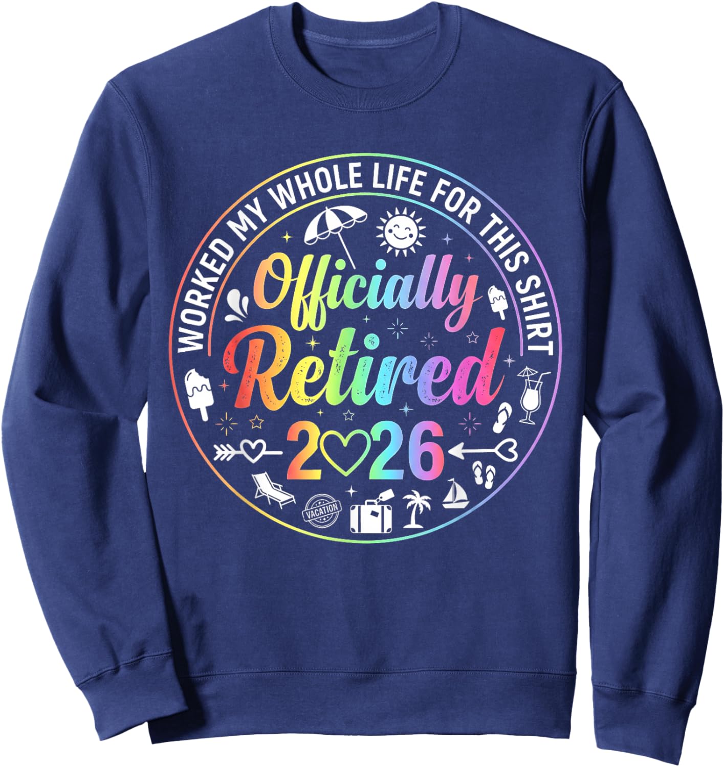 Retired 2026 Funny Retirement Worked My Whole Life for This Sweatshirt - Sweatshirt | Navy