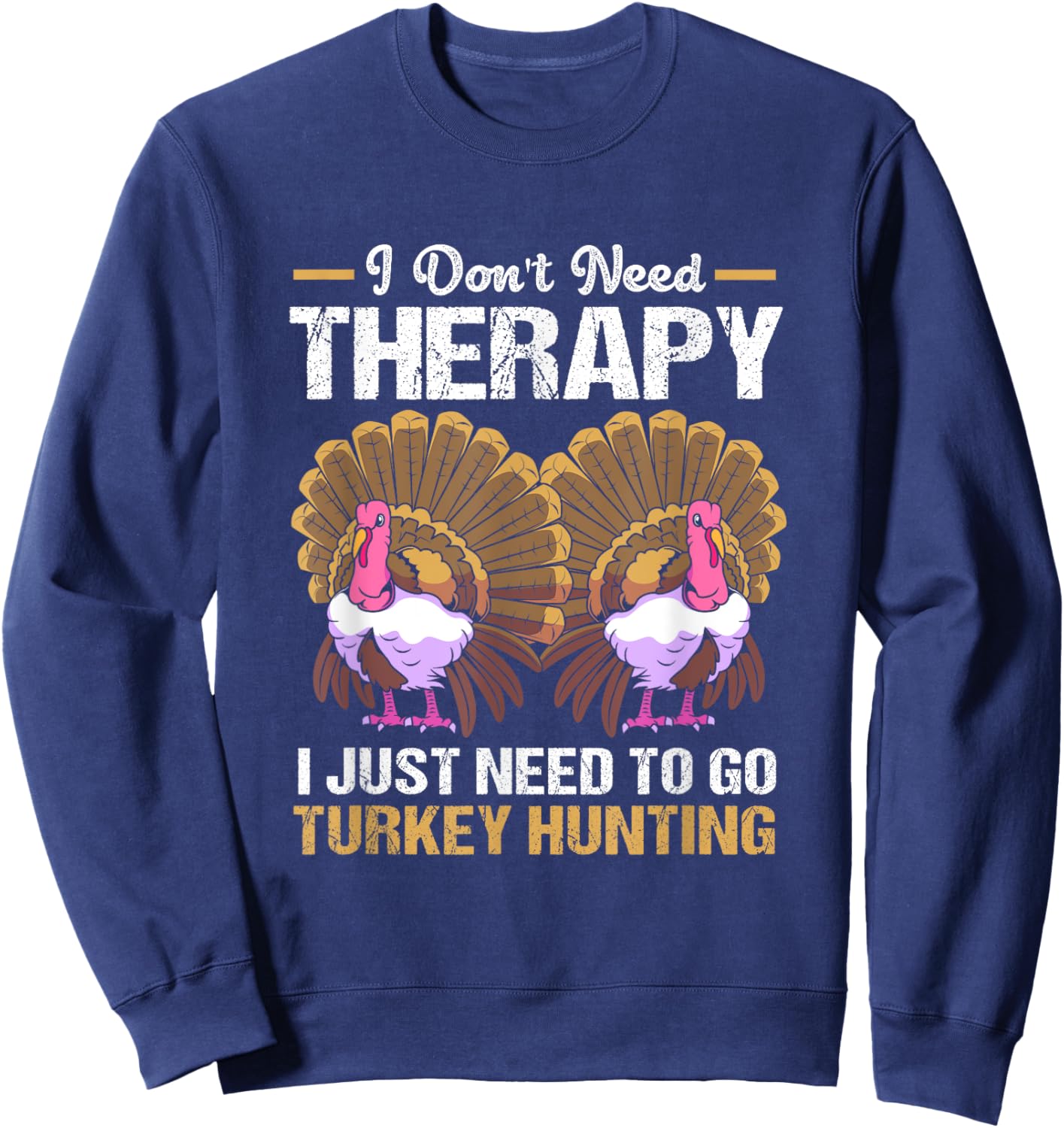 Vintage Don't Need Therapy I Just Need To Go Turkey Hunting Sweatshirt - Sweatshirt | Navy