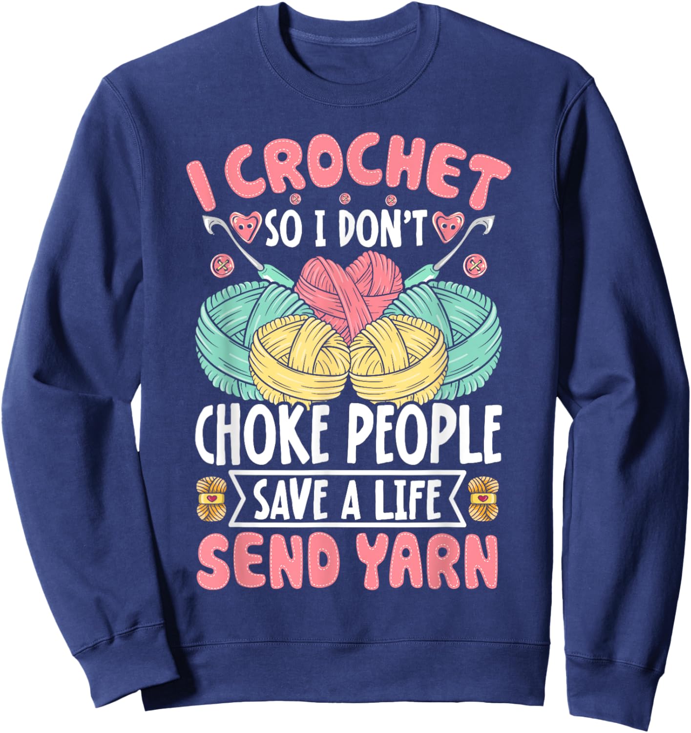 I Crochet So I don't Choke People Save A Life Send Yarn Sweatshirt - Sweatshirt | Navy