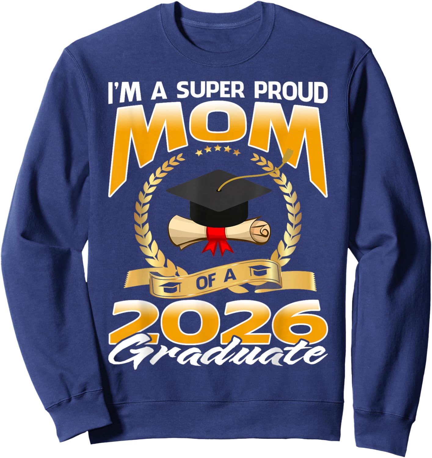 I'm A Super Proud Mom of A 2026 Graduate Sweatshirt - Sweatshirt | Navy