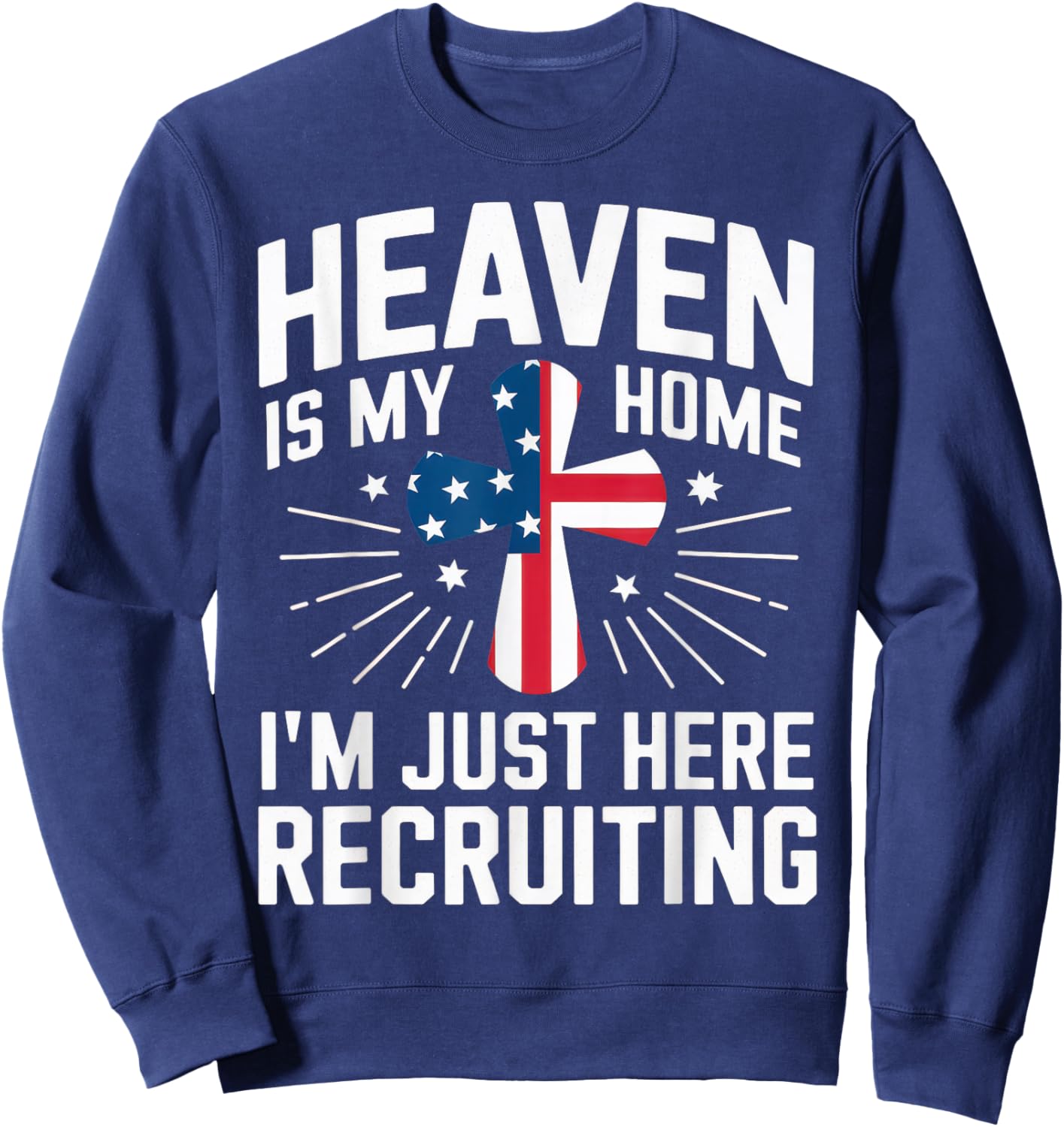 Heaven Is My Home I'm Just Here Recruiting USA Flag Sweatshirt - Sweatshirt | Navy