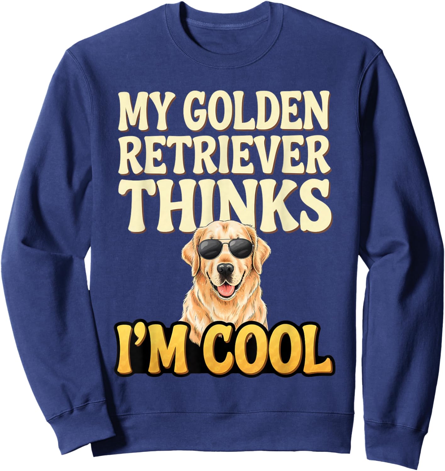Golden Retriever Thinks I'm Cool Golden Retriever Sweatshirt - Sweatshirt | Navy