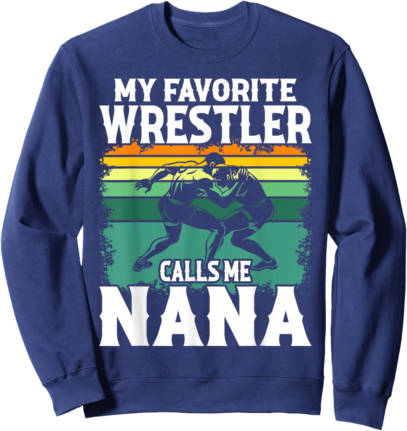 Wrestling My Favorite Wrestler Calls Me Nana Wrestle Lover Sweatshirt - Sweatshirt | Navy