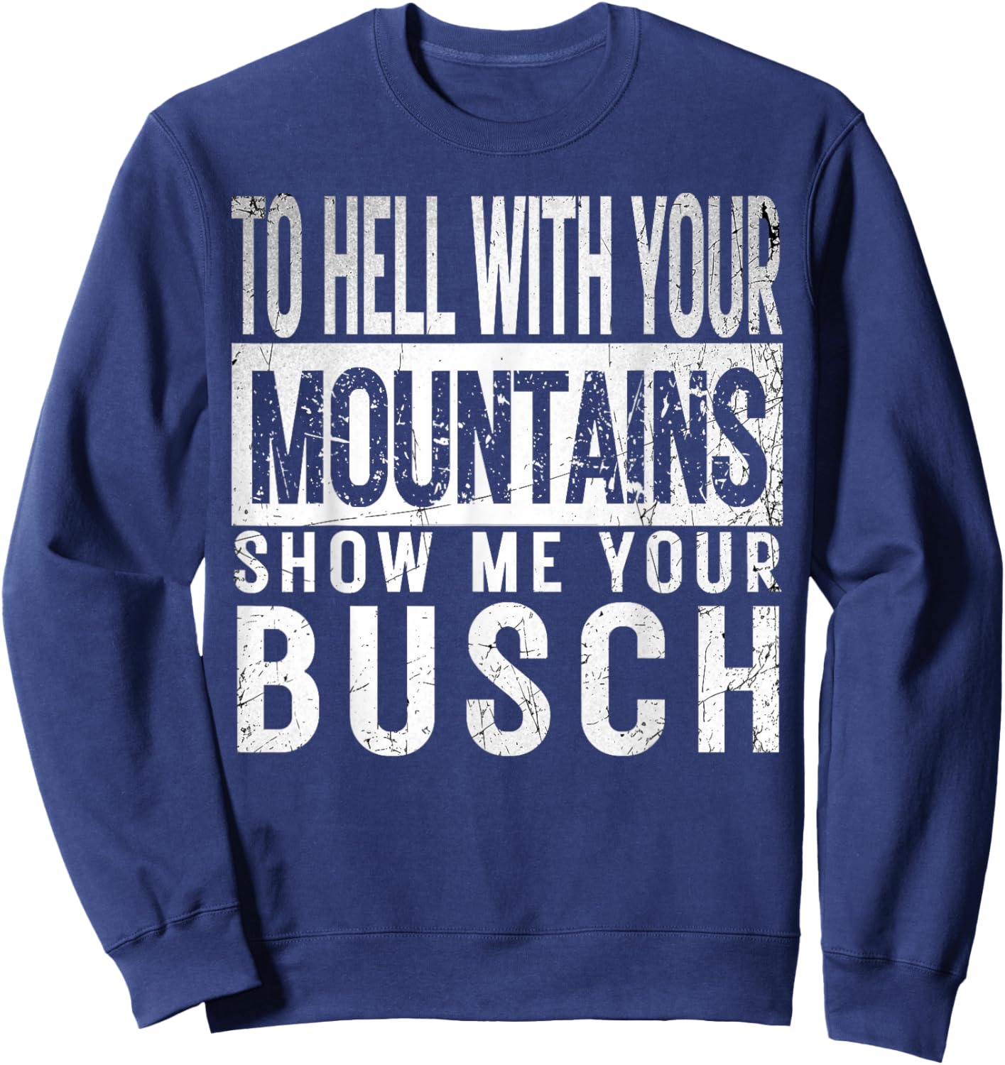 Show Me Your Busch to Hell with Your Mountains Hiker Gifts Sweatshirt - Sweatshirt | Navy