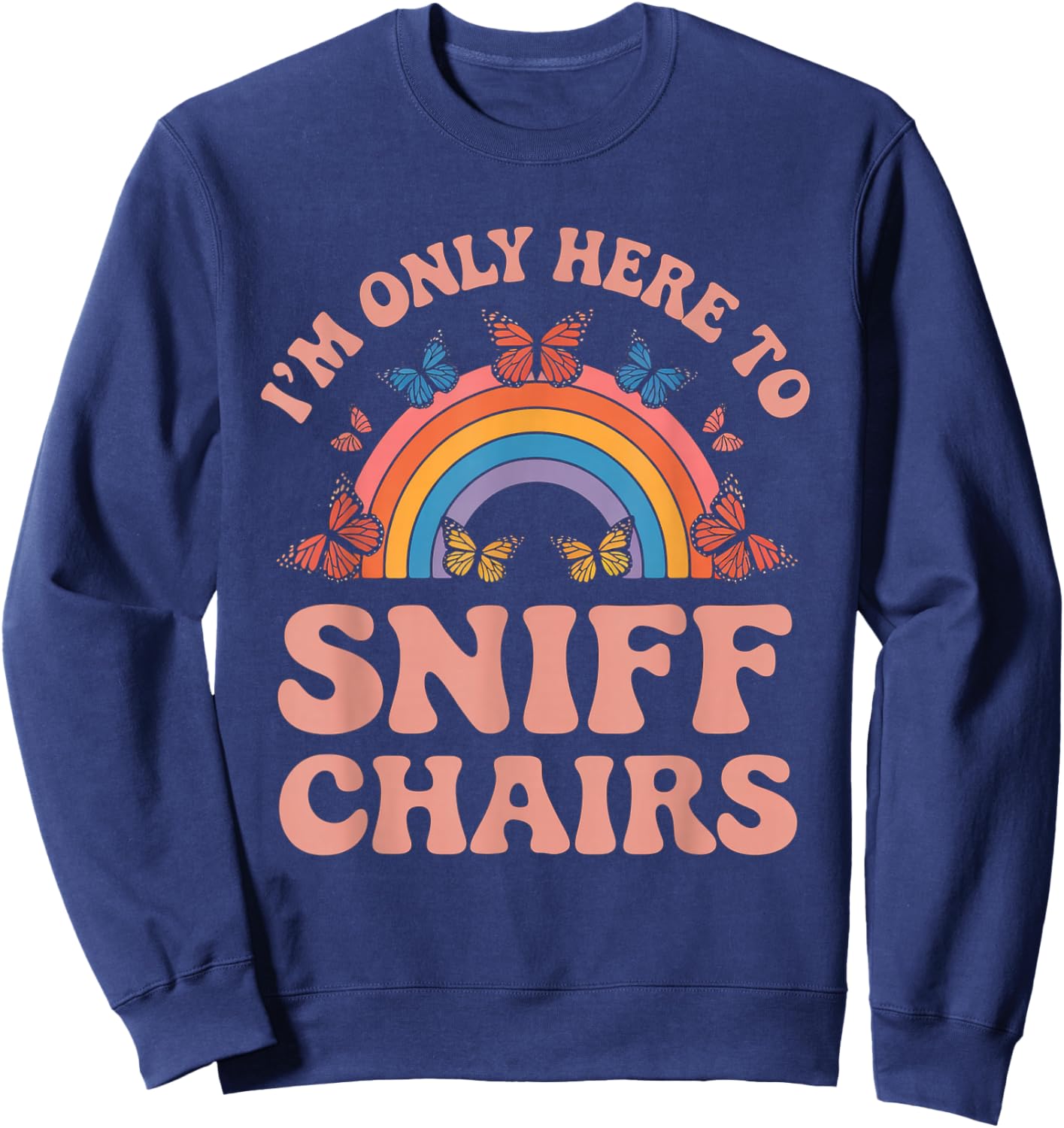 I'm Only Here To Sniff The Chairs Inappropriate Men Women Sweatshirt - Sweatshirt | Navy