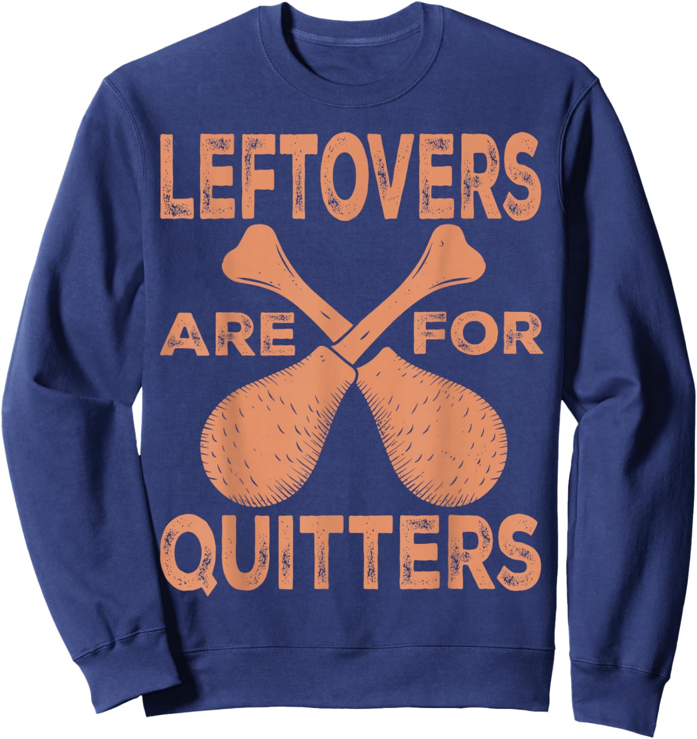 Leftovers Are For Quitters Thanksgiving Funny Turkey Leg Day Sweatshirt - Sweatshirt | Navy