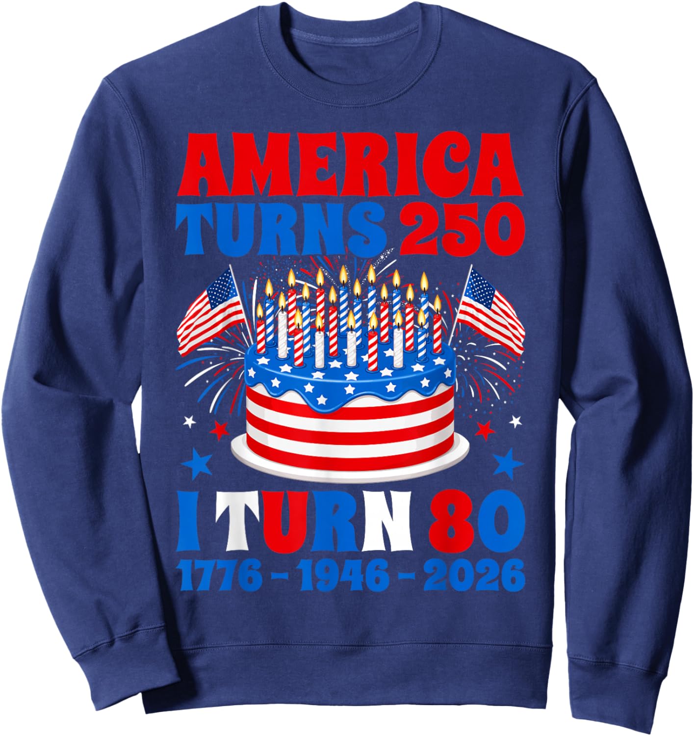 America Turns 250 I Turn 80 250th Anniversary 80th Birthday Sweatshirt - Sweatshirt | Navy
