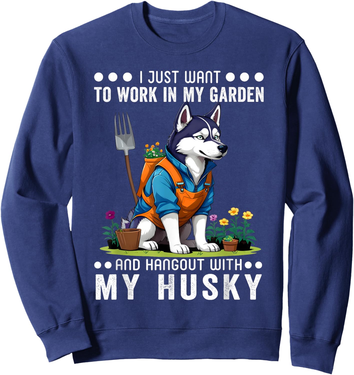 Gardening I Want To Work In Garden Husky Lovers Gardener Sweatshirt - Sweatshirt | Navy