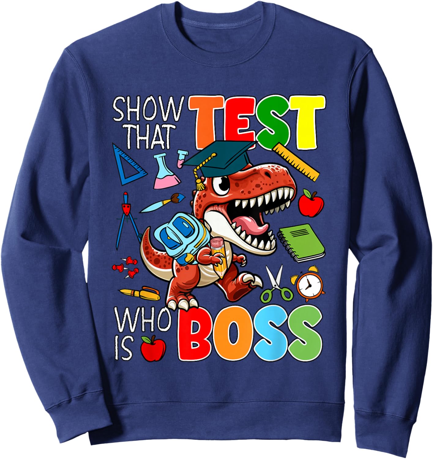 Show That Test Funny Joke Boss Funny Test Day T-Rex Students Sweatshirt - Sweatshirt | Navy