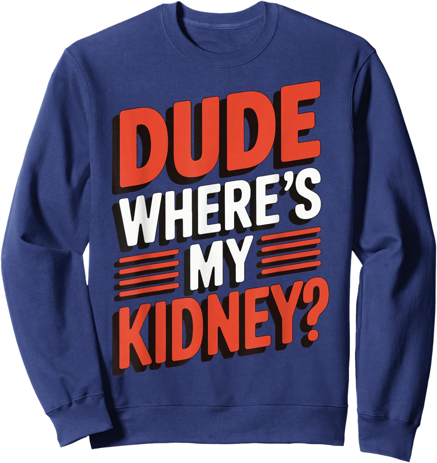 Dude Where's My Kidney? Sweatshirt - Sweatshirt | Navy