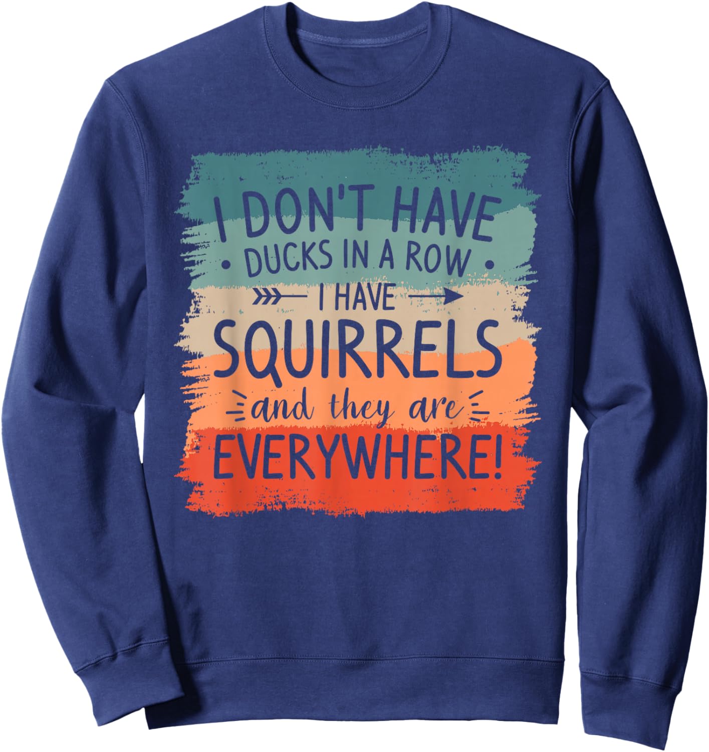 I Don't Have Ducks In A Row Squirrels Everywhere Sweatshirt - Sweatshirt | Navy
