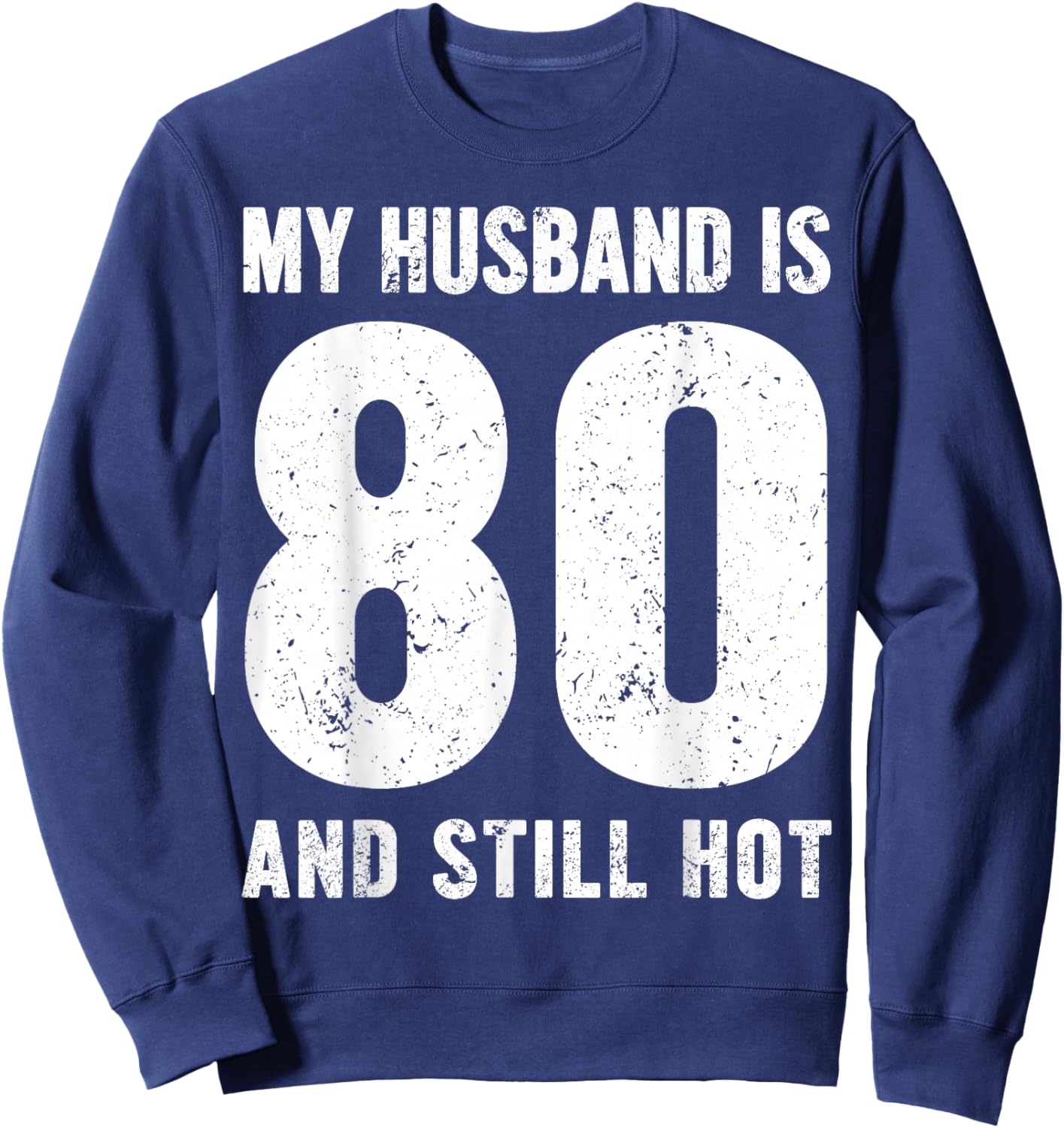 My Husband is 80 and Still Hot 80th Birthday Wife Funny Idea Sweatshirt - Sweatshirt | Navy