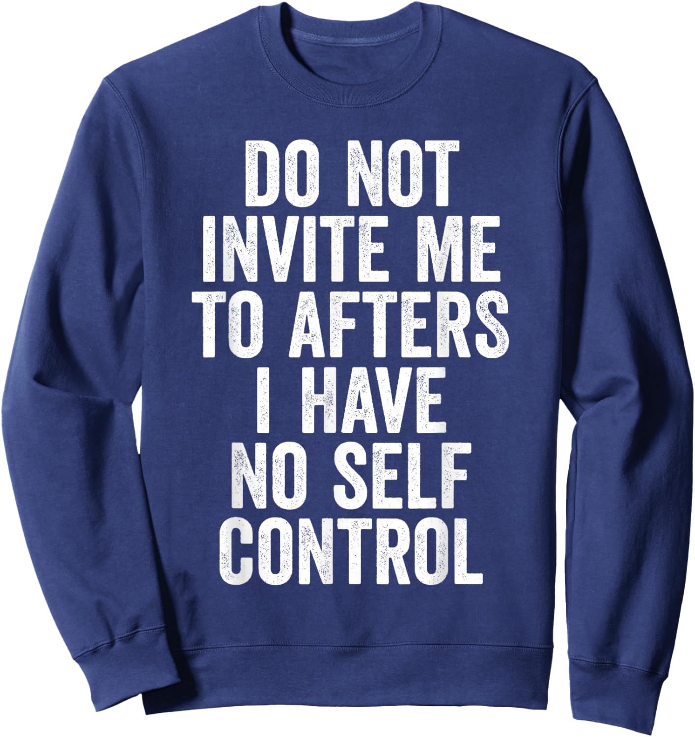 Funny Do Not Invite Me To Afters I Have No Self Control Sweatshirt - Sweatshirt | Navy