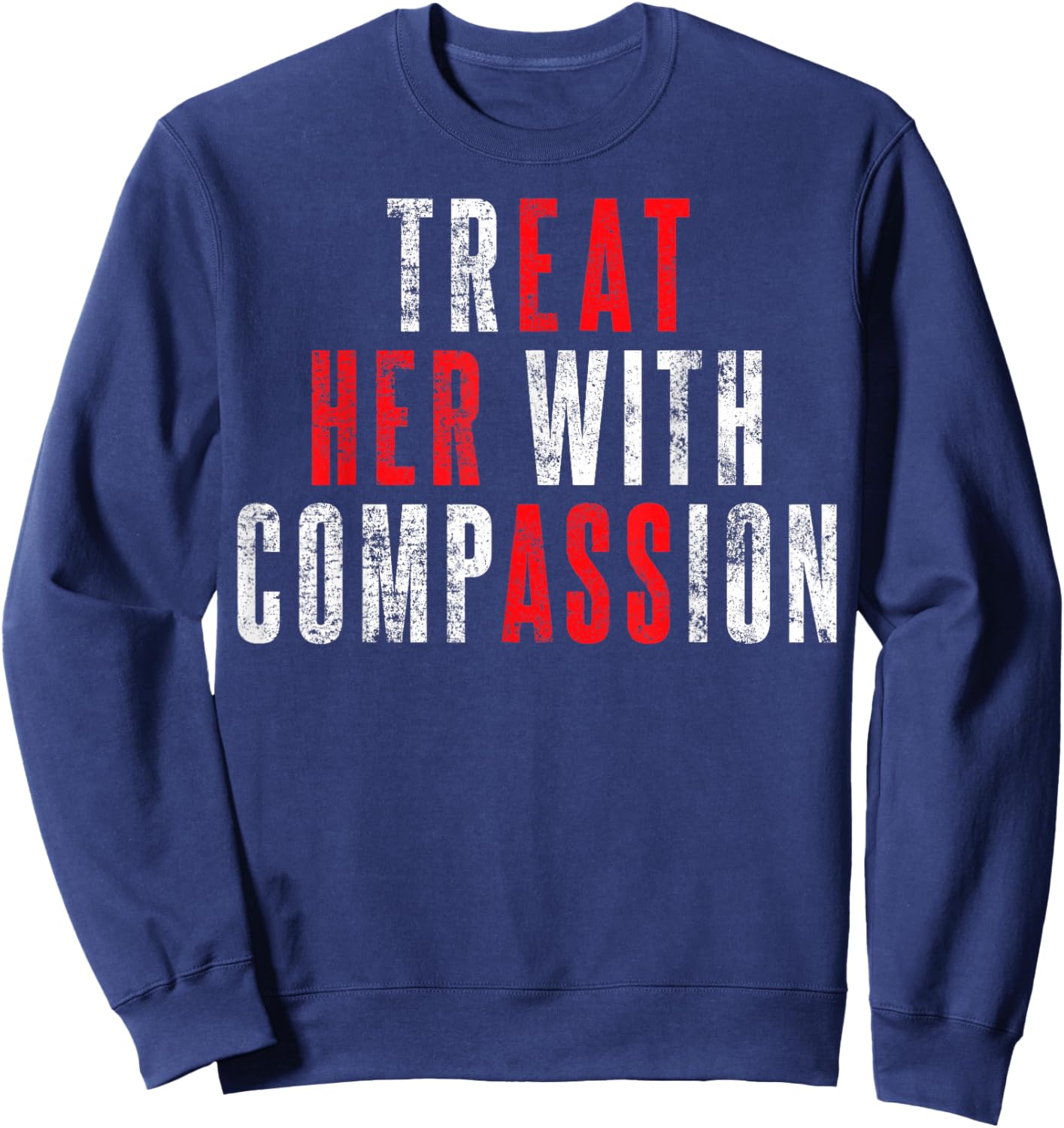Treat Her with Compassion Funny Quote Sweatshirt - Sweatshirt | Navy