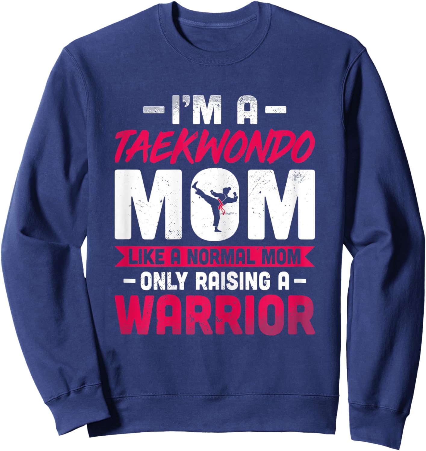 I'm a Taekwondo Mom Like a Normal Mom Only Raising a Warrior Sweatshirt - Sweatshirt | Navy