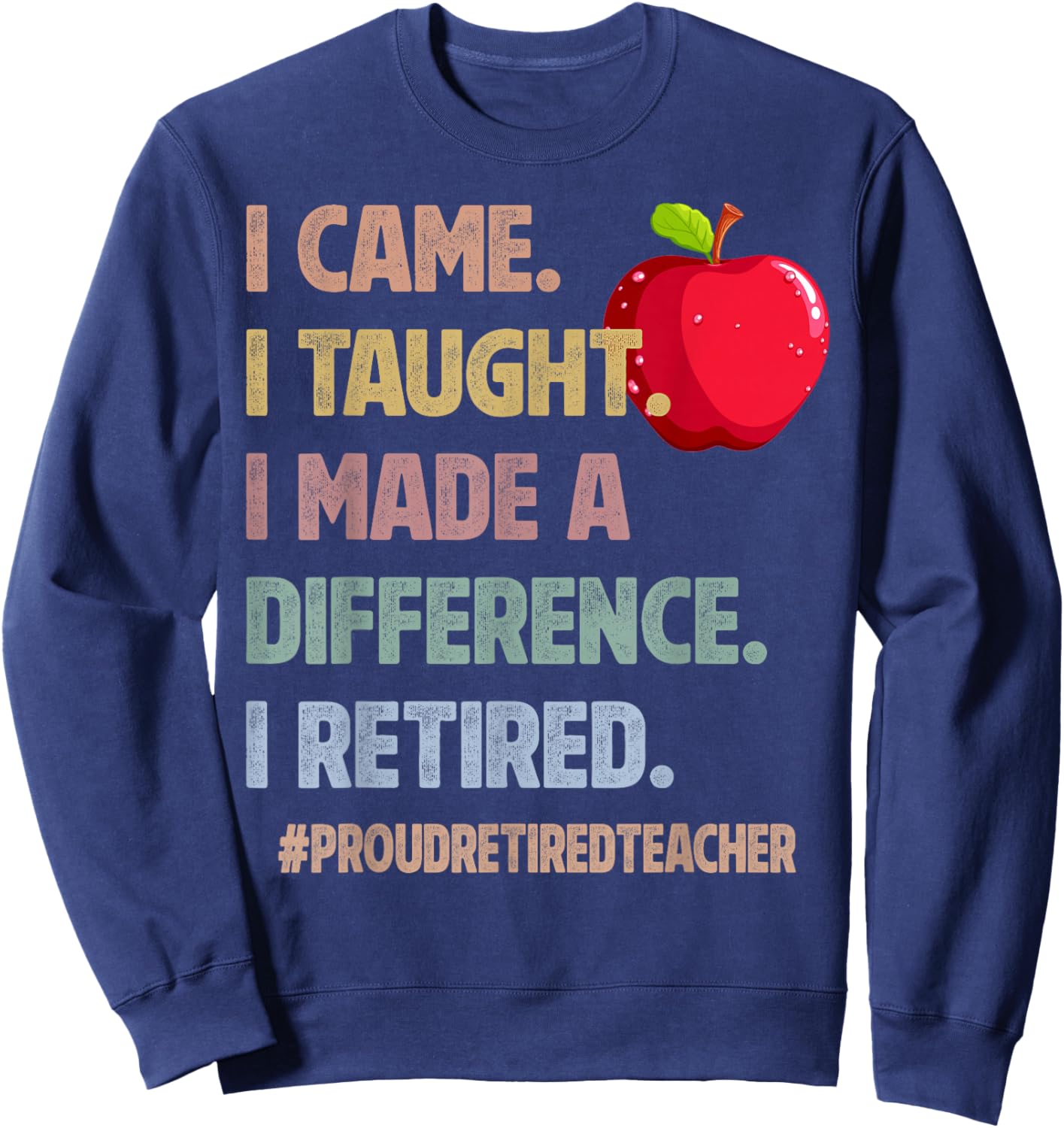 I Came Taught Made a Difference Proud Retired Teacher 2026 Sweatshirt - Sweatshirt | Navy