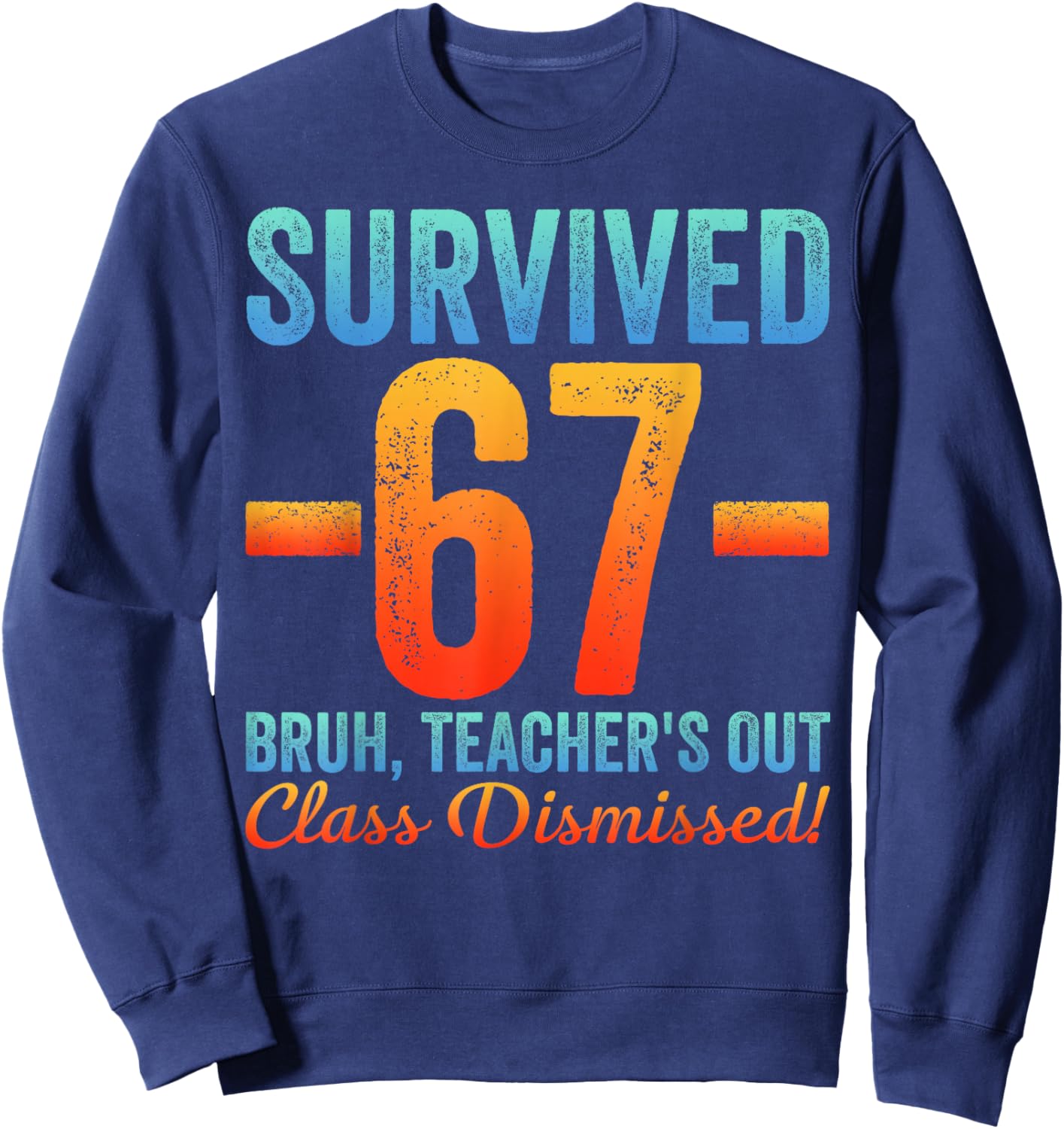 Survived 67 Meme Bruh Teacher's Out Class Dismissed Last Day Sweatshirt - Sweatshirt | Navy