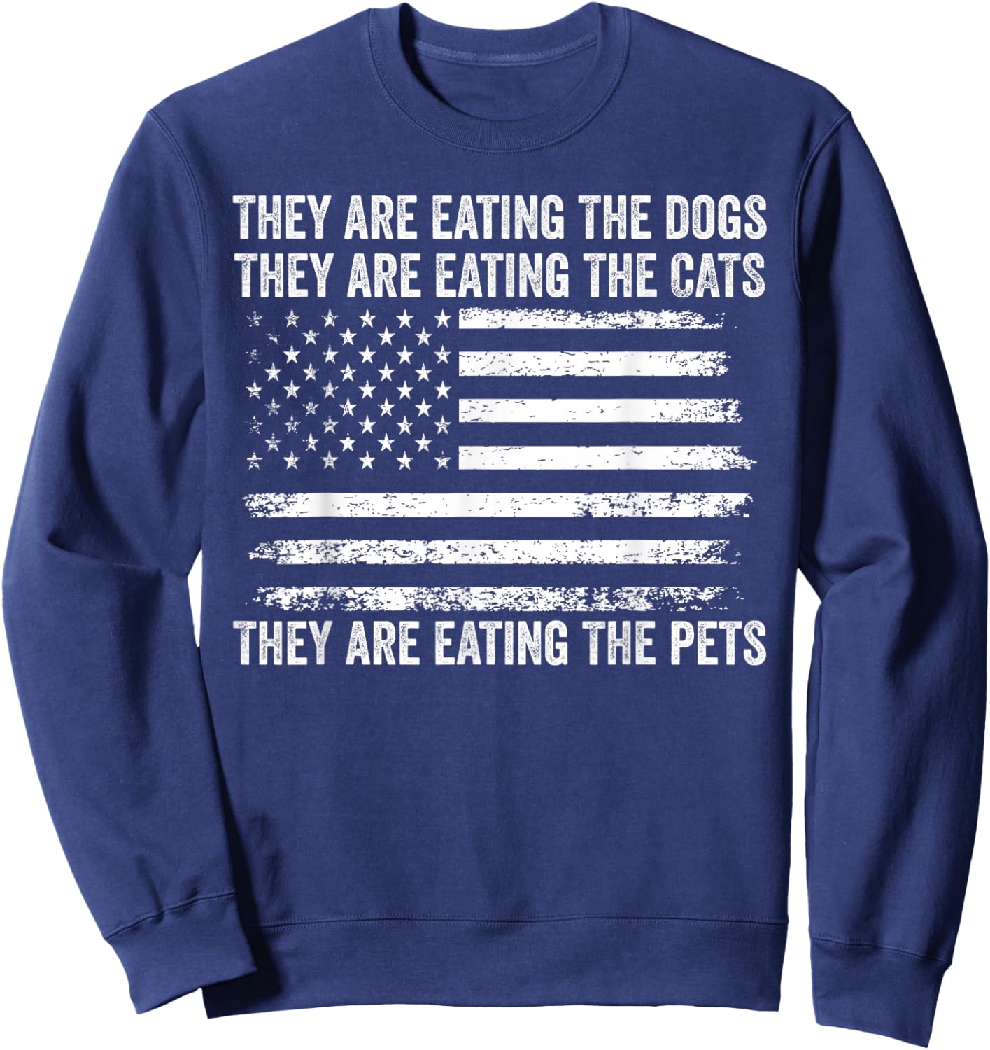 They Are Eating The Dogs The Cats The Pets US Flag Vintage Sweatshirt - Sweatshirt | Navy