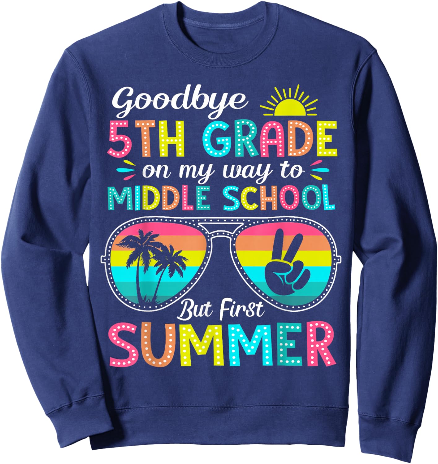 Goodbye 5th Grade Graduation to Middle School First Summer Sweatshirt - Sweatshirt | Navy