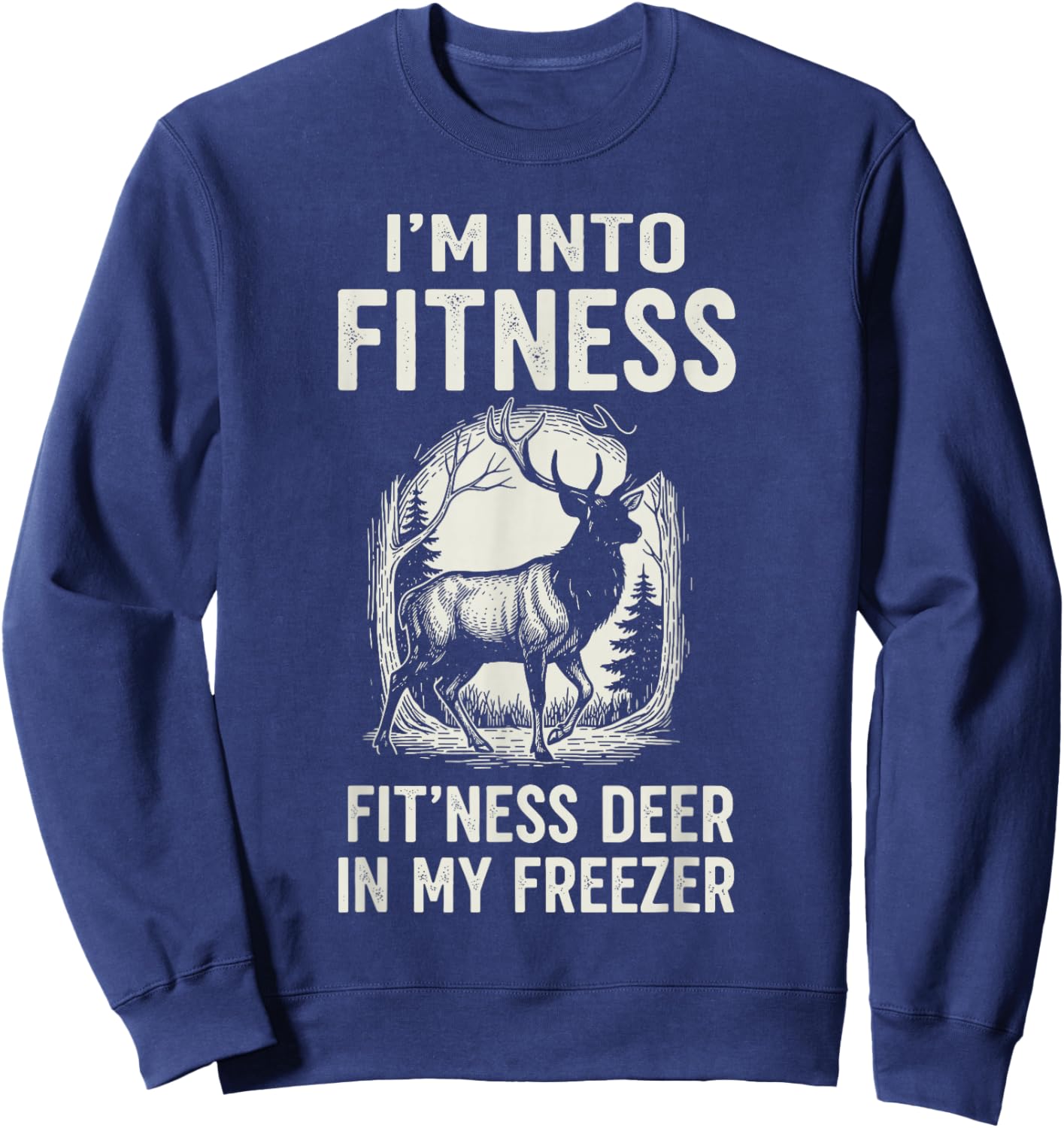 Deer Hunting Shirts , Into Fitness Deer in My Freezer Sweatshirt - Sweatshirt | Navy