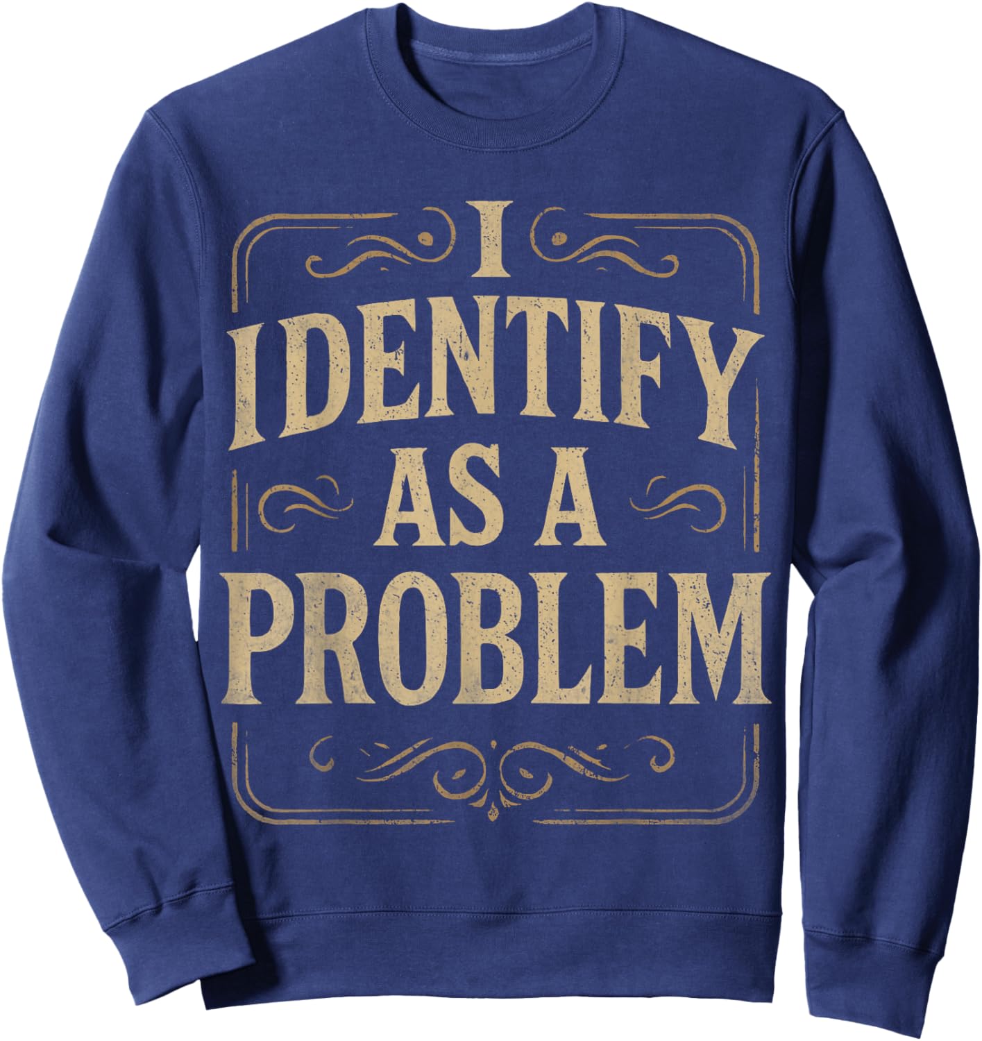 Funny 80s Vintage Quote Hilarious, I Identify As A Problem Sweatshirt - Sweatshirt | Navy