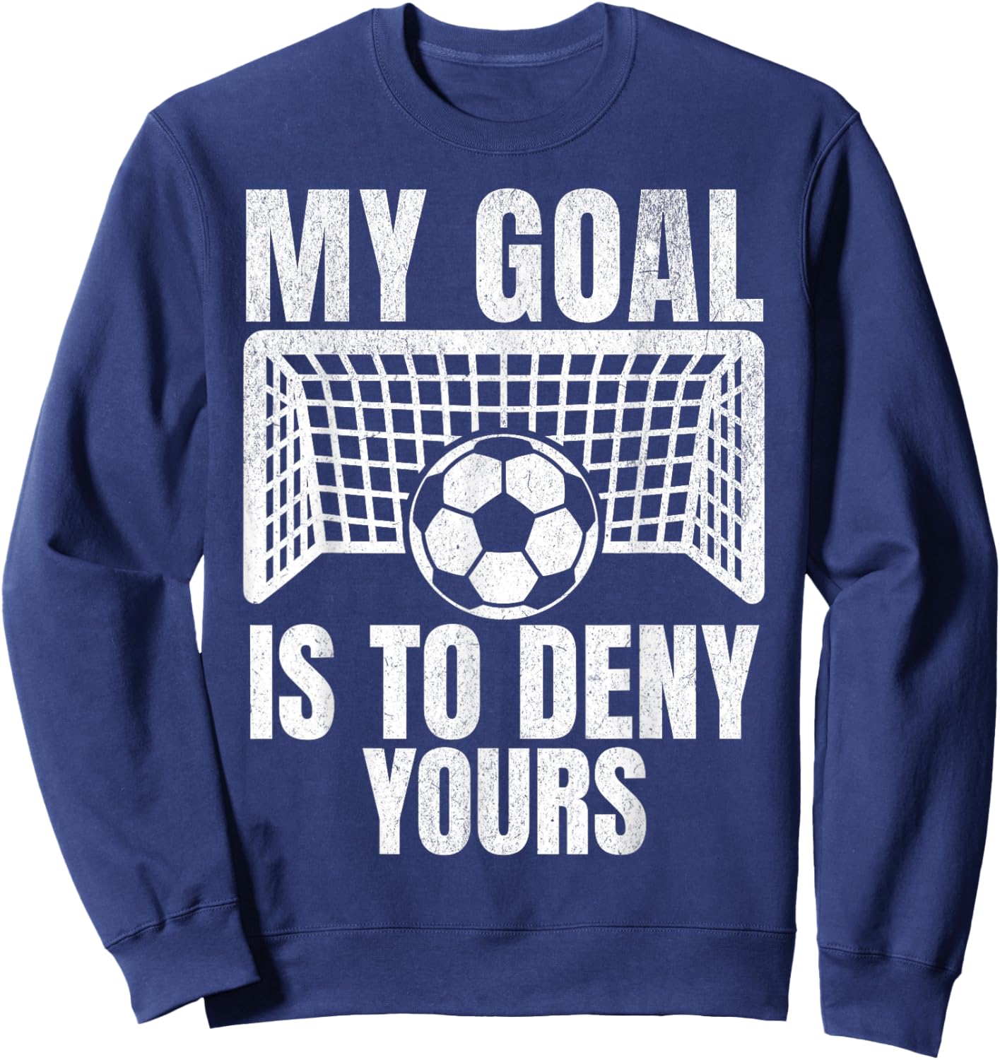 Funny My Goal Is To Deny Yours Soccer Goalie Goalkeeper Men Sweatshirt - Sweatshirt | Navy