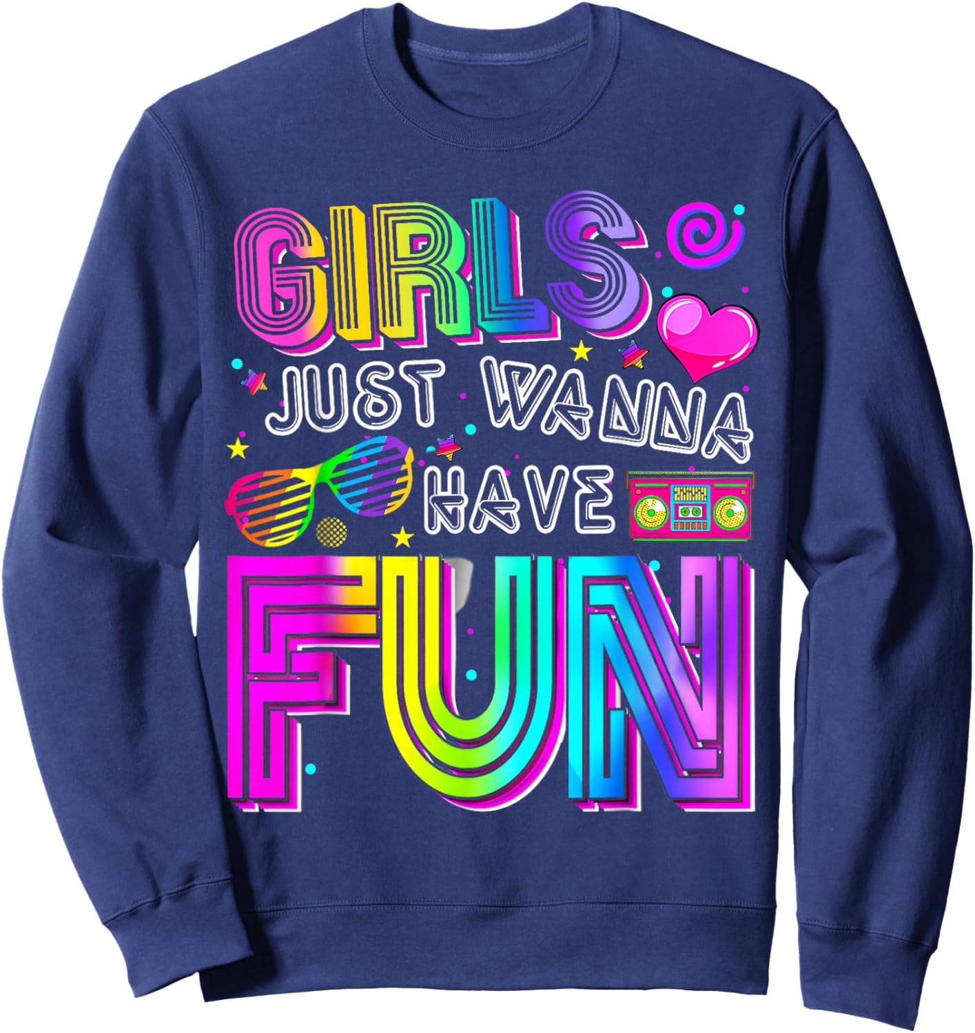 Party Costume Girls Just Wanna Have Fun Funny 70s 80s 90s Sweatshirt - Sweatshirt | Navy