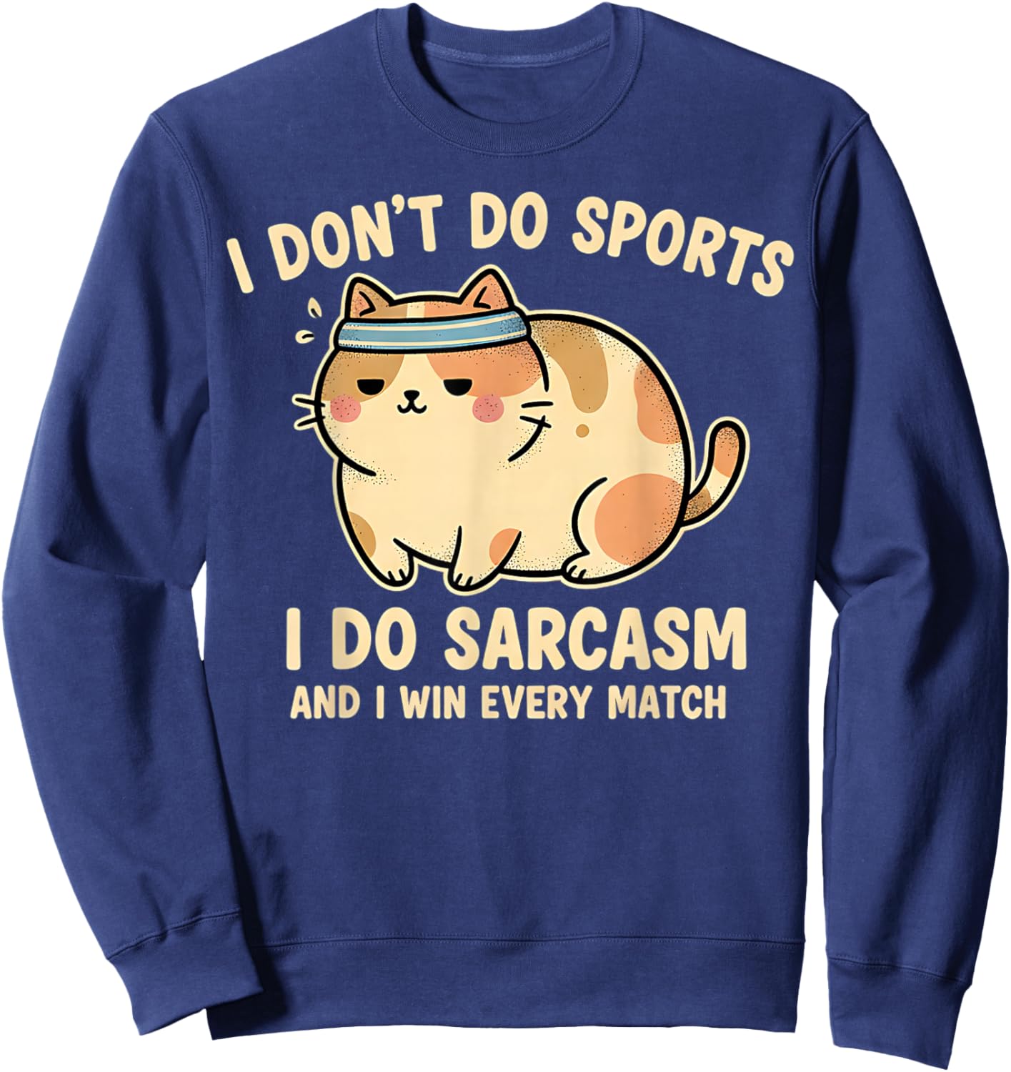 I Don't Do Sports Do Sarcasm Chubby Cat Ironic Funny Graphic Sweatshirt - Sweatshirt | Navy