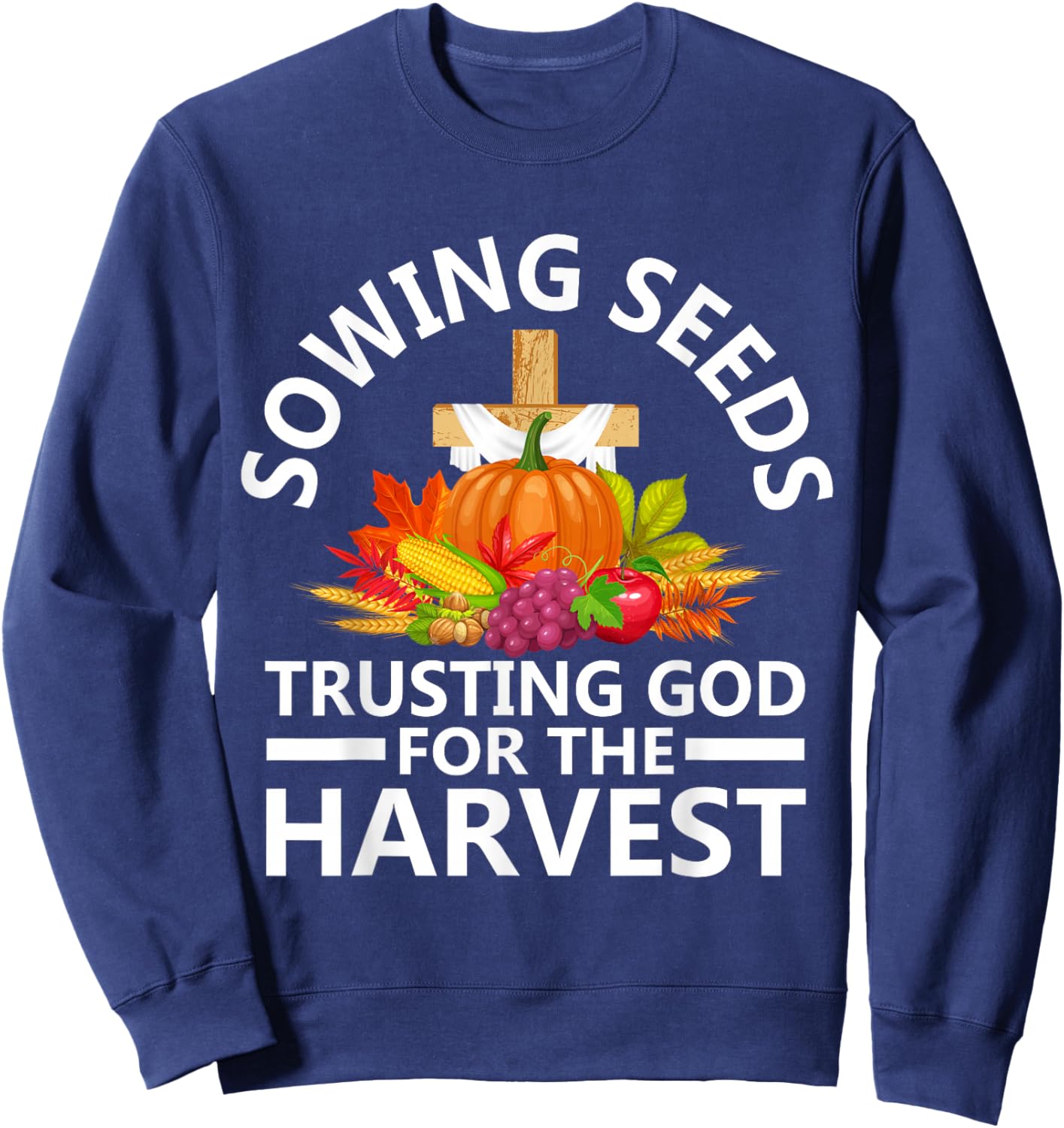 Sowing Seeds Trusting God For The Harvest Sweatshirt - Sweatshirt | Navy