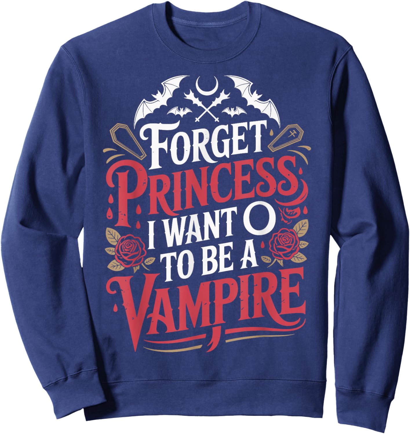 Forget Princess I Want to Be A Vampire Sweatshirt - Sweatshirt | Navy
