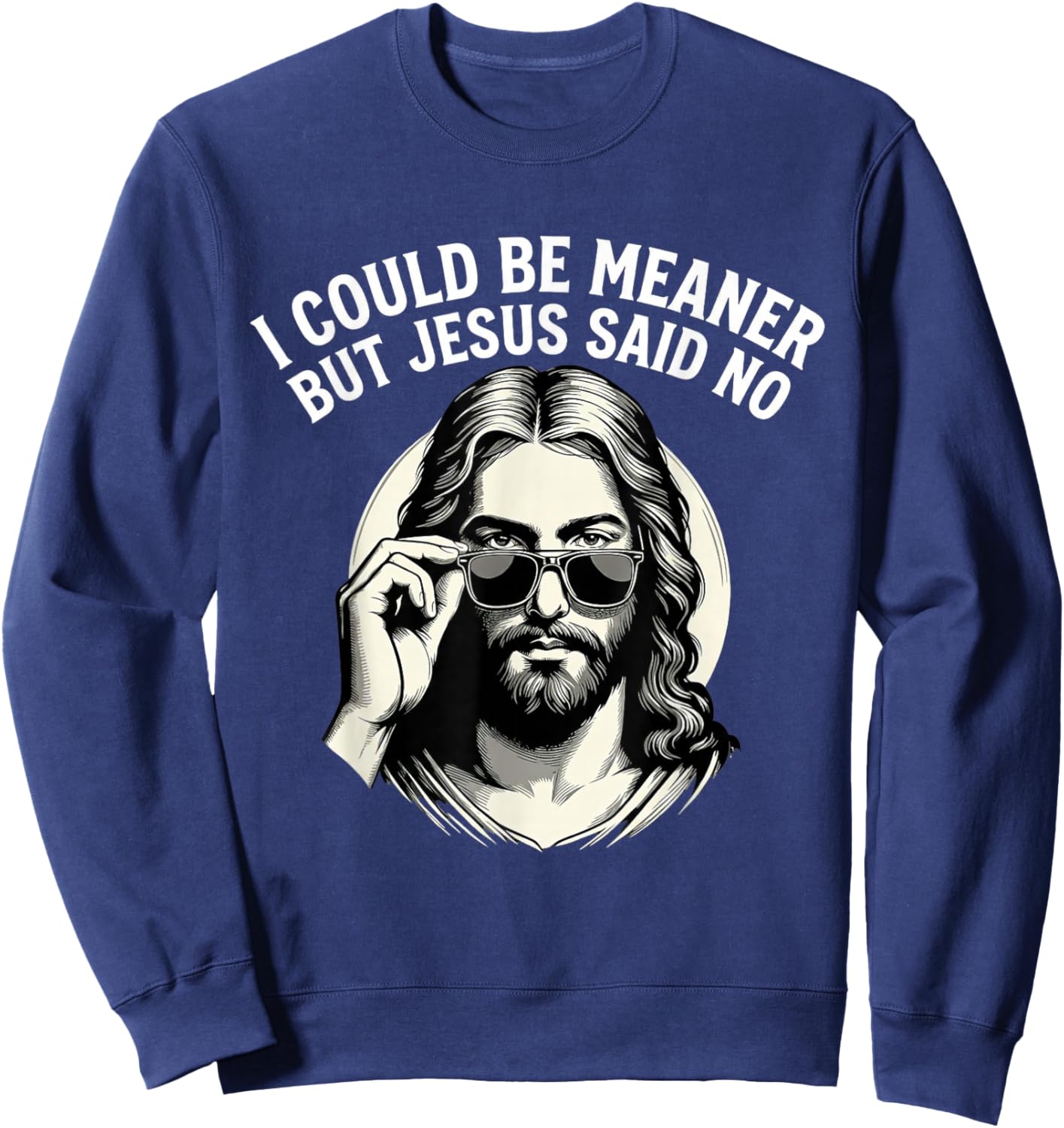 I Could Be Meaner But Jesus Said No Funny Jesus Christian Sweatshirt - Sweatshirt | Navy
