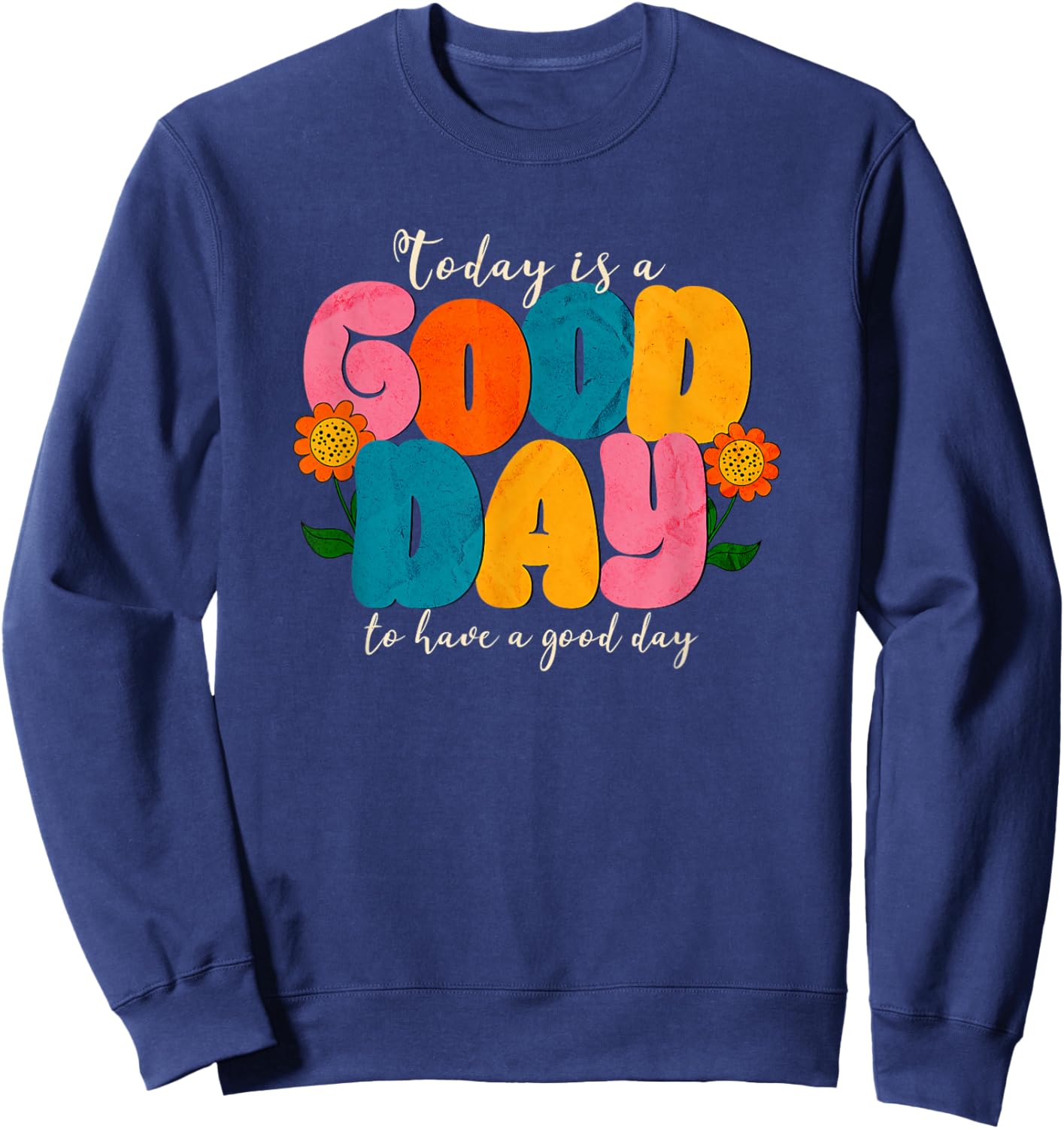 Today is a Good Day to have a Good Day Sweatshirt - Sweatshirt | Navy