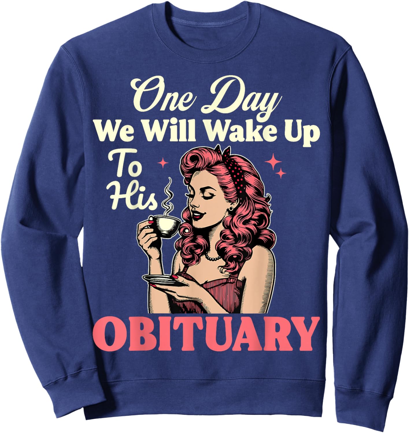 One Day We Will Wake Up To His Obituary Vintage Feminist Sweatshirt - Sweatshirt | Navy