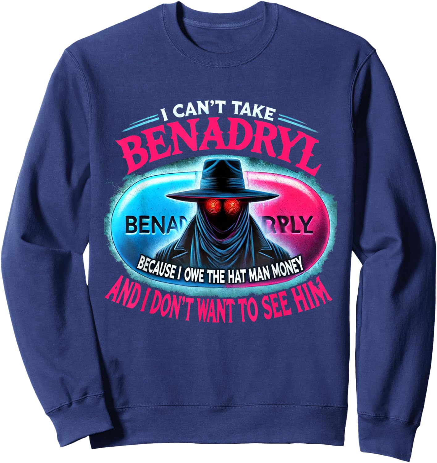 I Can't Take Benadryl Because I Owe The Hat Man Money Sweatshirt - Sweatshirt | Navy