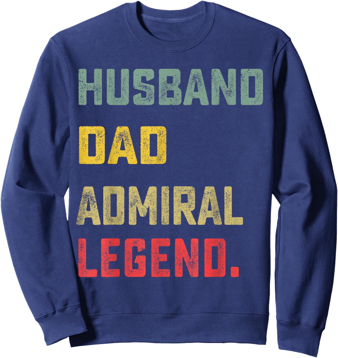 Husband, Dad, Admiral, Legend Father's Day Funny Sweatshirt - Sweatshirt | Navy