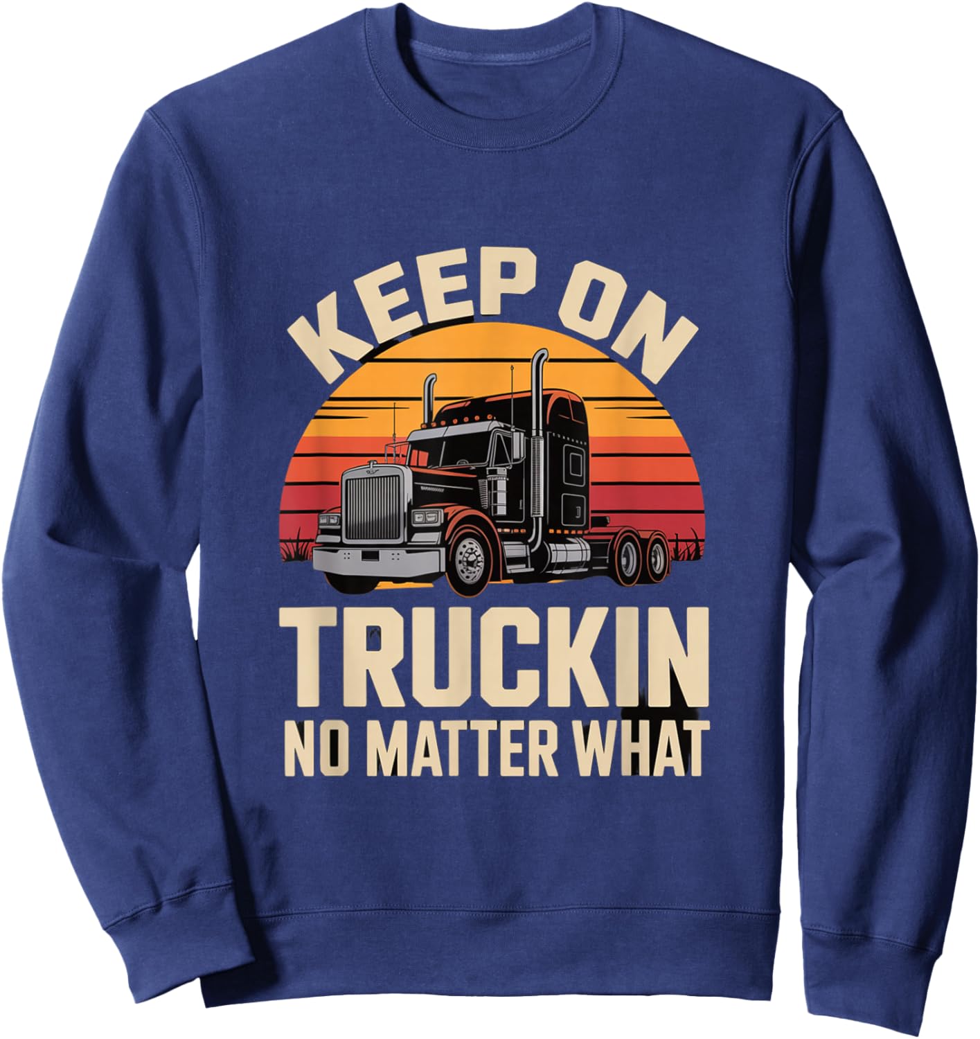 Keep On Truckin No Matter What Trucker Sweatshirt - Sweatshirt | Navy
