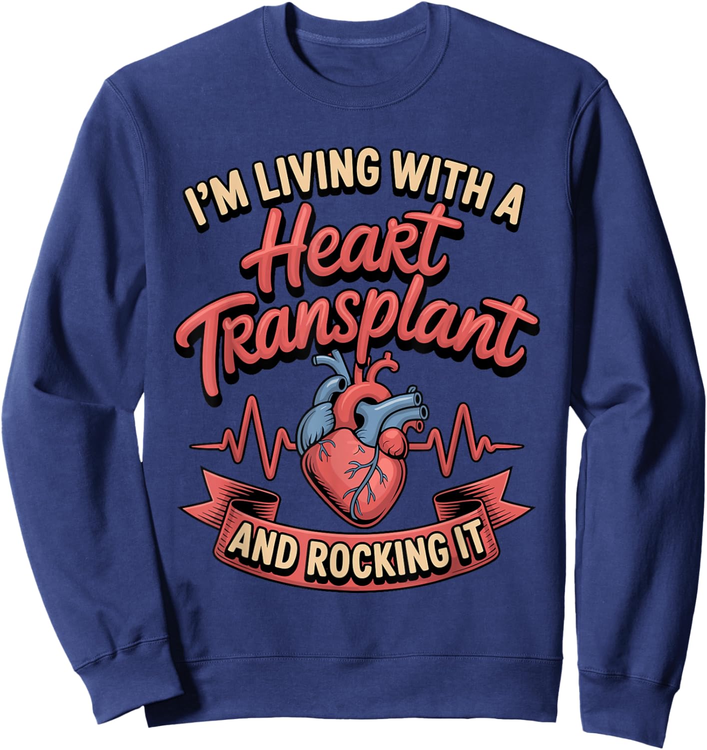 I'm Living with A Heart Transplant and Rocking It Sweatshirt - Sweatshirt | Navy